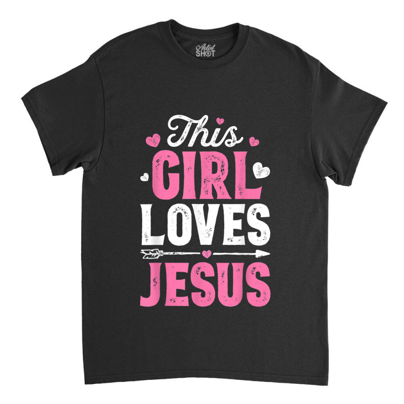 This Girl Loves Jesus Funny Christian Faith Religious Women Day Gift Classic T-shirt by Aria-Proctor | Artistshot