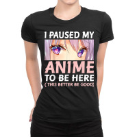 Funny Anime Shirt I Paused My Anime To Be Here Amine Manga T Shirt Ladies Fitted T-shirt | Artistshot