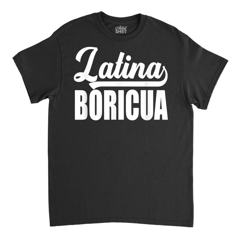 Boricua Puerto Rican Latina T Shirt Classic T-shirt by yodishsaraveks | Artistshot