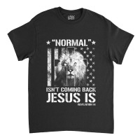 Normal Isn't Coming Back But Jesus Is Revelation 14 Classic T-shirt | Artistshot