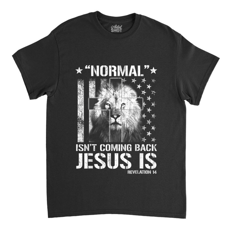 Normal Isn't Coming Back But Jesus Is Revelation 14 Classic T-shirt by TyDesign | Artistshot