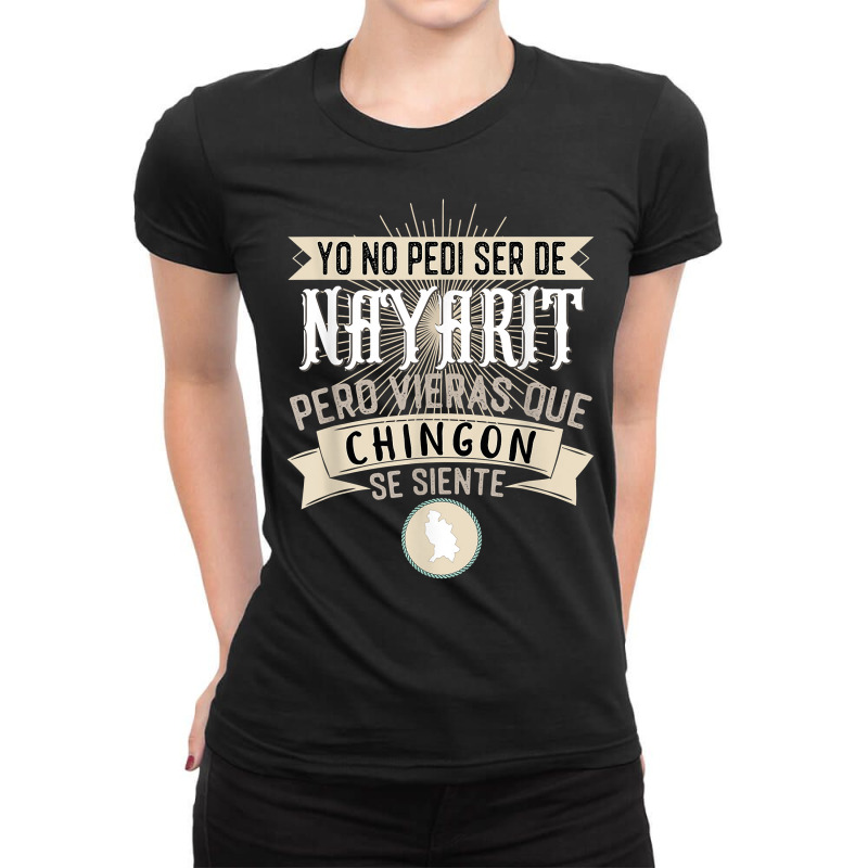 Yo No Pedí Ser De Nayarit Pero Vieras Que Chingon Se Siente T Shirt Ladies Fitted T-Shirt by FavorRoh | Artistshot