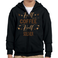 Gift For Soldier Love Coffee T  Shirt Half Coffee Half Soldier, Soldie Youth Zipper Hoodie | Artistshot