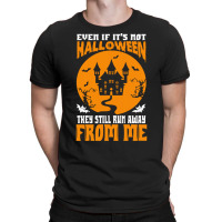 Halloween T  Shirt Even If It’s Not Halloween They Still Run Away Fr T-shirt | Artistshot