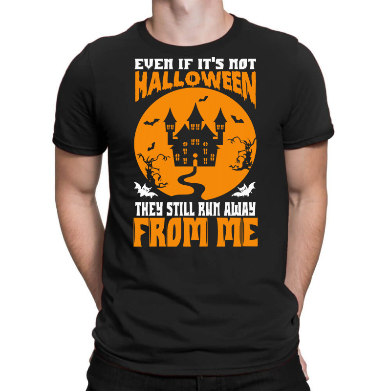 Halloween T  Shirt Even If It’s Not Halloween They Still Run Away Fr T-shirt | Artistshot