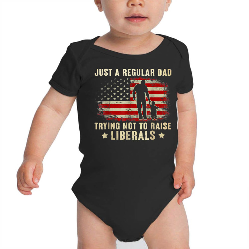 Just A Regular Dad Trying Not To Raise Liberals Father's Day T Shirt Baby Bodysuit | Artistshot