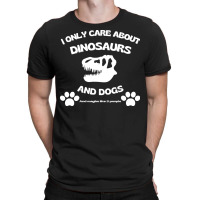 Dogs T  Shirt I Only Care About Dinosaurs And Dogs, T Rex Skull T  Shi T-shirt | Artistshot