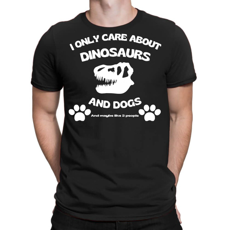 Dogs T  Shirt I Only Care About Dinosaurs And Dogs, T Rex Skull T  Shi T-shirt | Artistshot