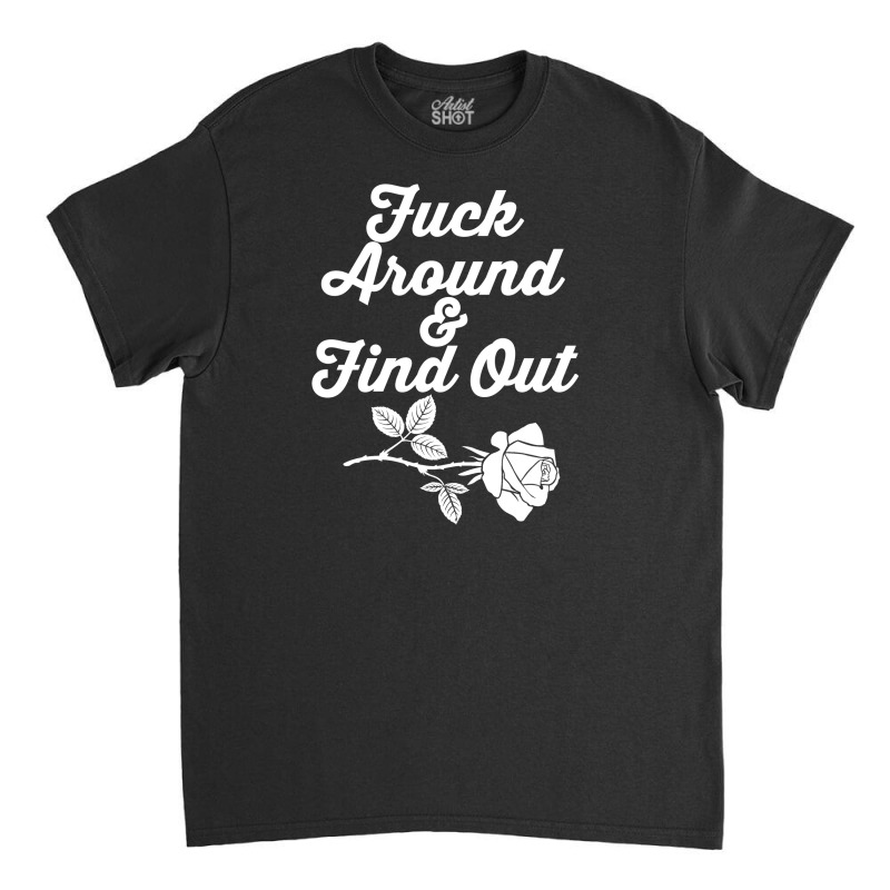 Fuck Around And Find Out Classic T-shirt | Artistshot