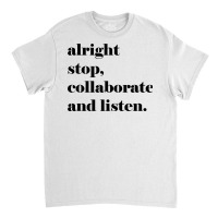 Fun Lyric Shirt, Alright Stop Collaborate And Listen T Shirt Classic T-shirt | Artistshot