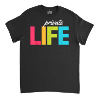 Private Life T Shirt Classic T-shirt | Artistshot