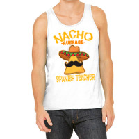 Nacho Average Spanish Teacher Language Tutor Cinco De Mayo T Shirt Tank Top | Artistshot