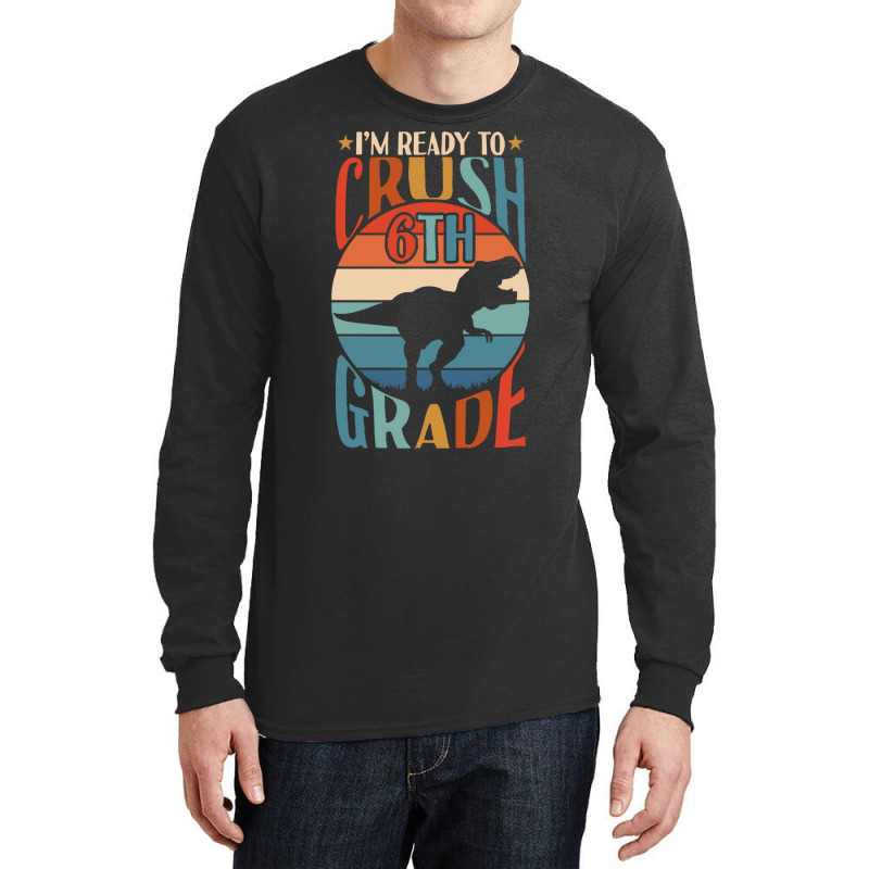 Back To School T Shirti'm Ready To Crush 6th Grade Back To School Dino Long Sleeve Shirts | Artistshot