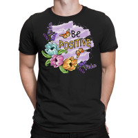 Be Positive T Shirtbe Positive   Floral Art T Shirt T-shirt | Artistshot