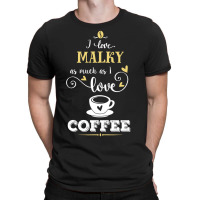 I Love Malky As Much As I Love Coffee Gift For Him T-shirt | Artistshot