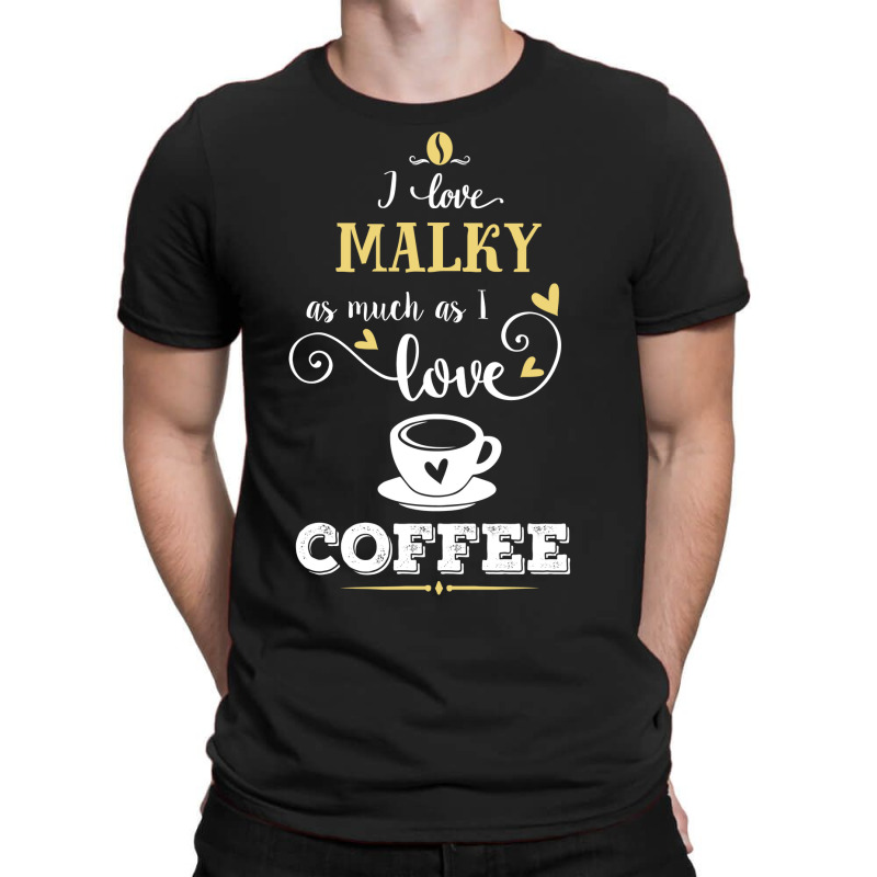 I Love Malky As Much As I Love Coffee Gift For Him T-Shirt by dikacandir | Artistshot