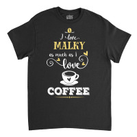 I Love Malky As Much As I Love Coffee Gift For Him Classic T-shirt | Artistshot