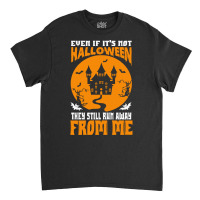 Halloween T  Shirt Even If It’s Not Halloween They Still Run Away Fr Classic T-shirt | Artistshot