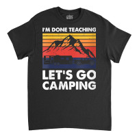 Womens I'm Done Teaching Let's Go Camping, Caravan Rv Trailer V Neck T Classic T-shirt | Artistshot