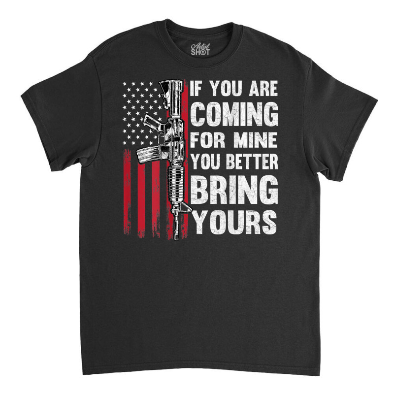 If You're Coming For Mine You Better Bring Yours Ar 15 Gun T Shirt Classic T-shirt | Artistshot