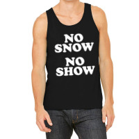 No Snow No Show Worn By Eric Tank Top | Artistshot