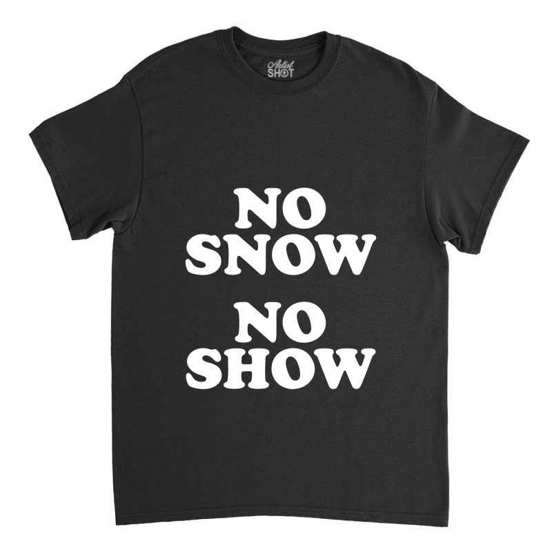 No Snow No Show Worn By Eric Classic T-shirt by ikatancinta | Artistshot