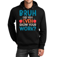 Bruh Did You Even Show Your Work Funny Math Teacher Unisex Hoodie | Artistshot