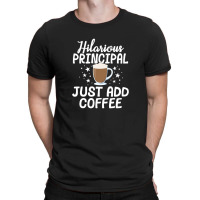 Hilarious Principal Just Add Coffee School Appreciation T-shirt | Artistshot