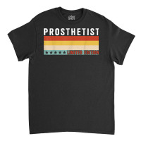 Prosthetist Job Title Profession Worker Appreciation Idea T Shirt Classic T-shirt | Artistshot