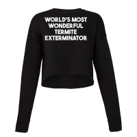 World's Most Wonderful Termite Exterminator T Shirt Cropped Sweater | Artistshot