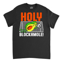 Holy Blockamole Soccer Blocker Funny Avocado Goalie Gift T Shirt Classic T-shirt | Artistshot