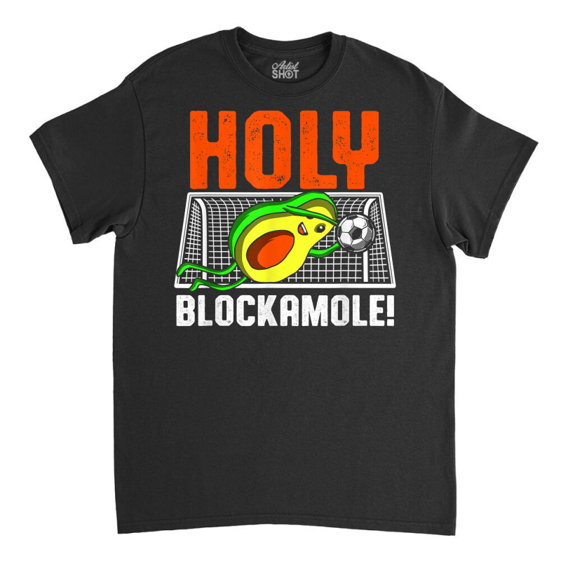 Holy Blockamole Soccer Blocker Funny Avocado Goalie Gift T Shirt Classic T-shirt by ovarddmjipsonmfg | Artistshot