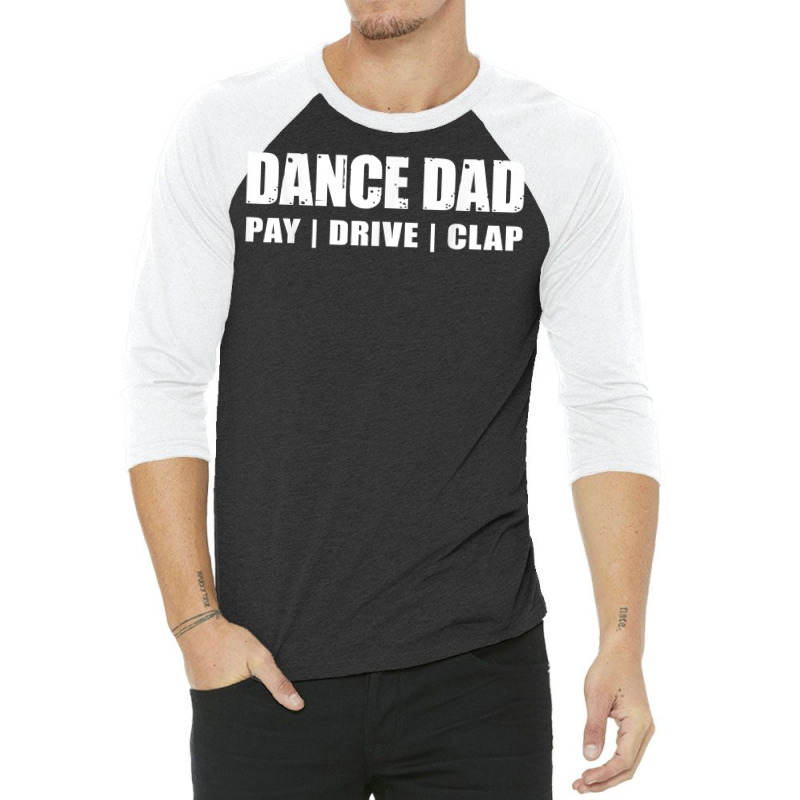 Dance Dad   Dancing Recital Pay Drive Clap Funny Quote T Shirt 3/4 Sleeve Shirt | Artistshot