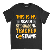 This Is My Scary 5th Grade Teacher Halloween Costumes Gifts Funny Gift Classic T-shirt | Artistshot