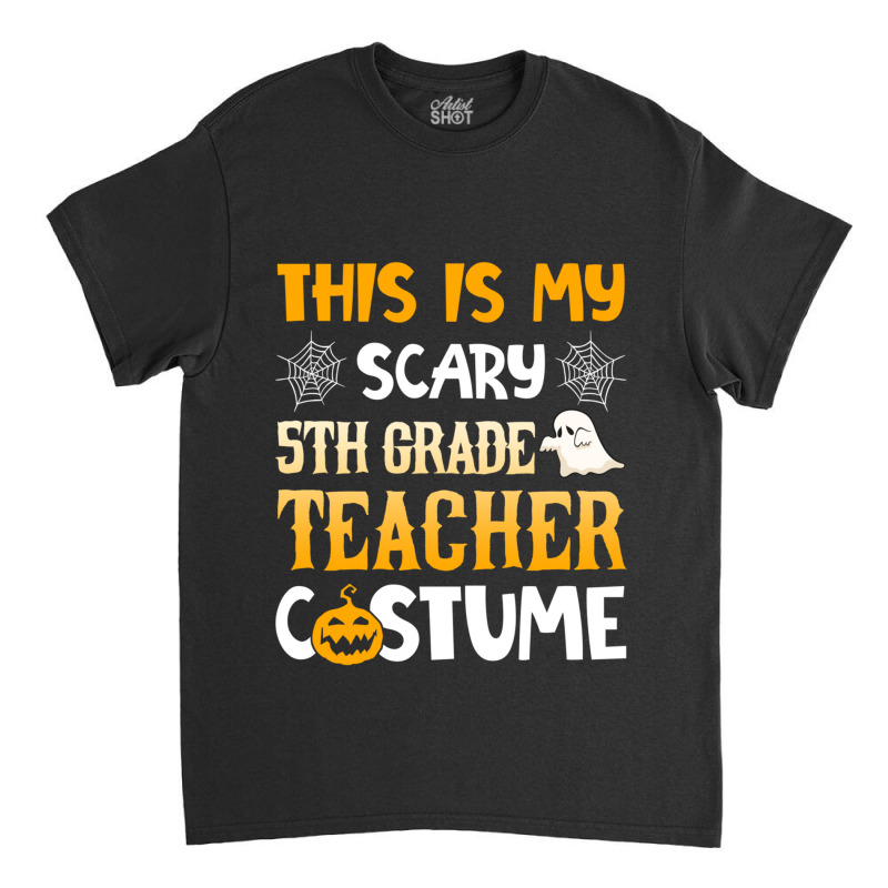 This Is My Scary 5th Grade Teacher Halloween Costumes Gifts Funny Gift Classic T-shirt | Artistshot