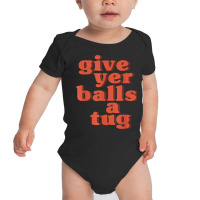 Letterkenny Give Yer Balls A Tug T Shirt Baby Bodysuit | Artistshot