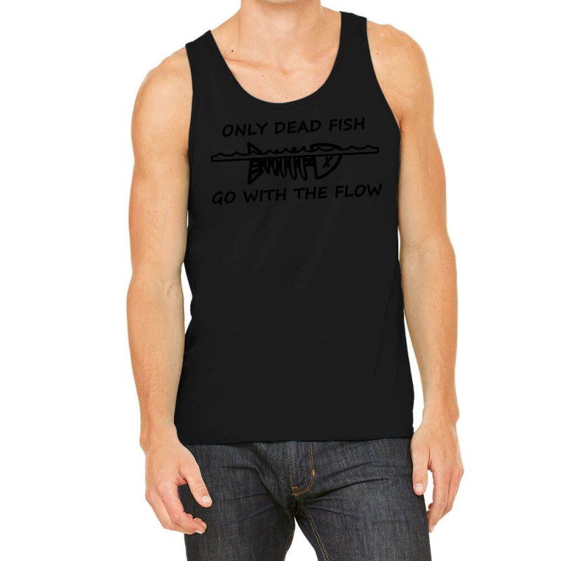 Only Dead Fish Go With The Flow T Shirt Tank Top | Artistshot
