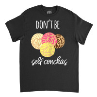 Womens Don't Be Self Conchas Spanish Pun Funny Latinx Shirt Classic T-shirt | Artistshot