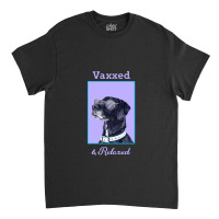 Vaxxed & Relaxed Dog   Vaccinated Classic T-shirt | Artistshot