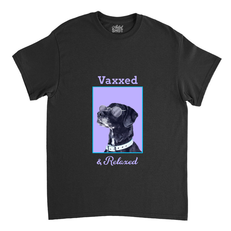 Vaxxed & Relaxed Dog   Vaccinated Classic T-shirt by obatpari | Artistshot