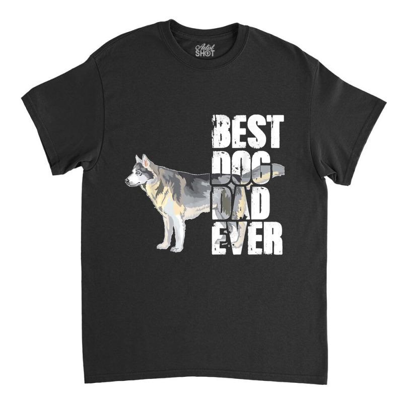 Best Dog Dad Ever Siberian Husky Dog Lovers Classic T-shirt by WirtzRichard | Artistshot