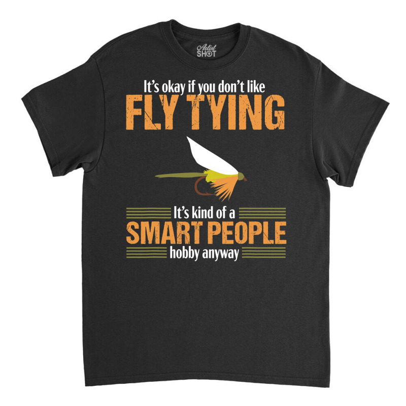 Fly Tying Funny Smart People Fishing Fish Lover Tyer Gift T Shirt Classic T-shirt by DarleneLee89 | Artistshot