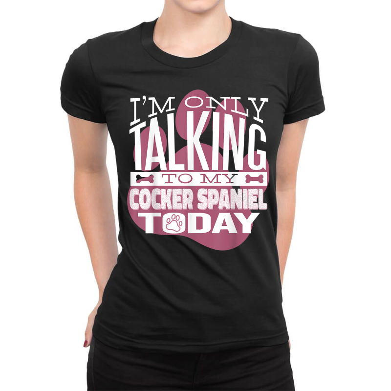 Dog Owner I'm Only Talking To My Cocker Spaniel T Shirt Ladies Fitted T-Shirt by kalerttjay | Artistshot