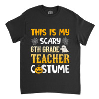 Womens This Is My Scary 6th Grade Teacher Halloween Costumes Gifts Gra Classic T-shirt | Artistshot