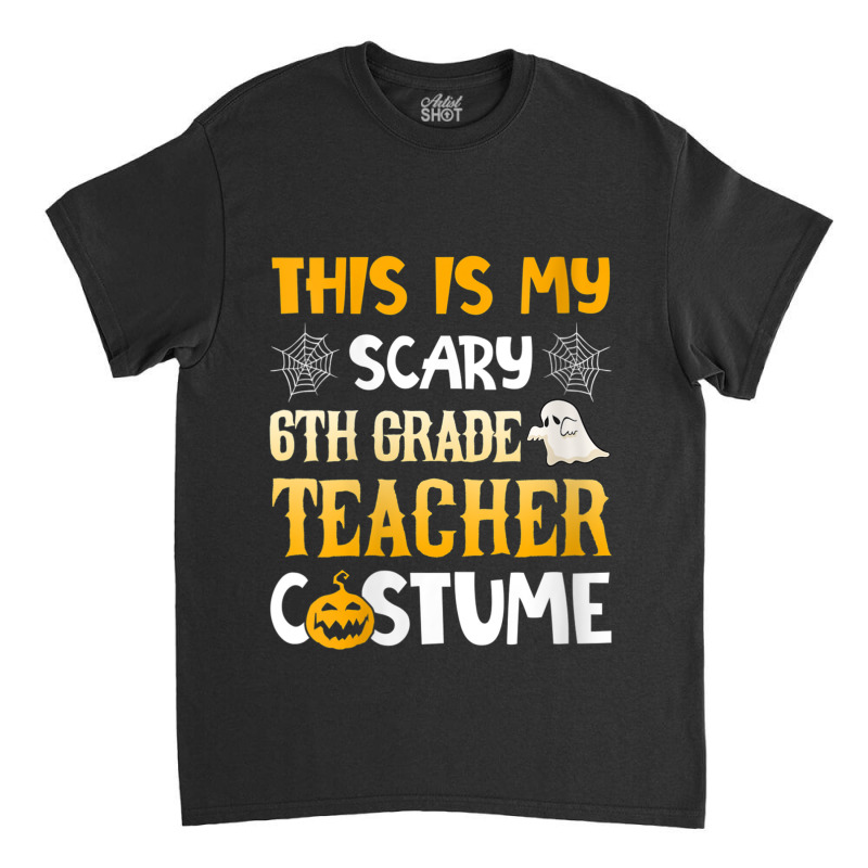 Womens This Is My Scary 6th Grade Teacher Halloween Costumes Gifts Gra Classic T-shirt | Artistshot