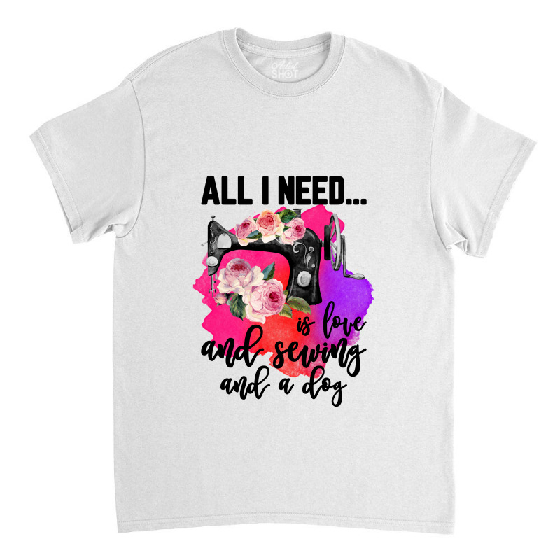 All I Need Is Love And Sewing And A Dog For Light Classic T-shirt by autlu2024 | Artistshot