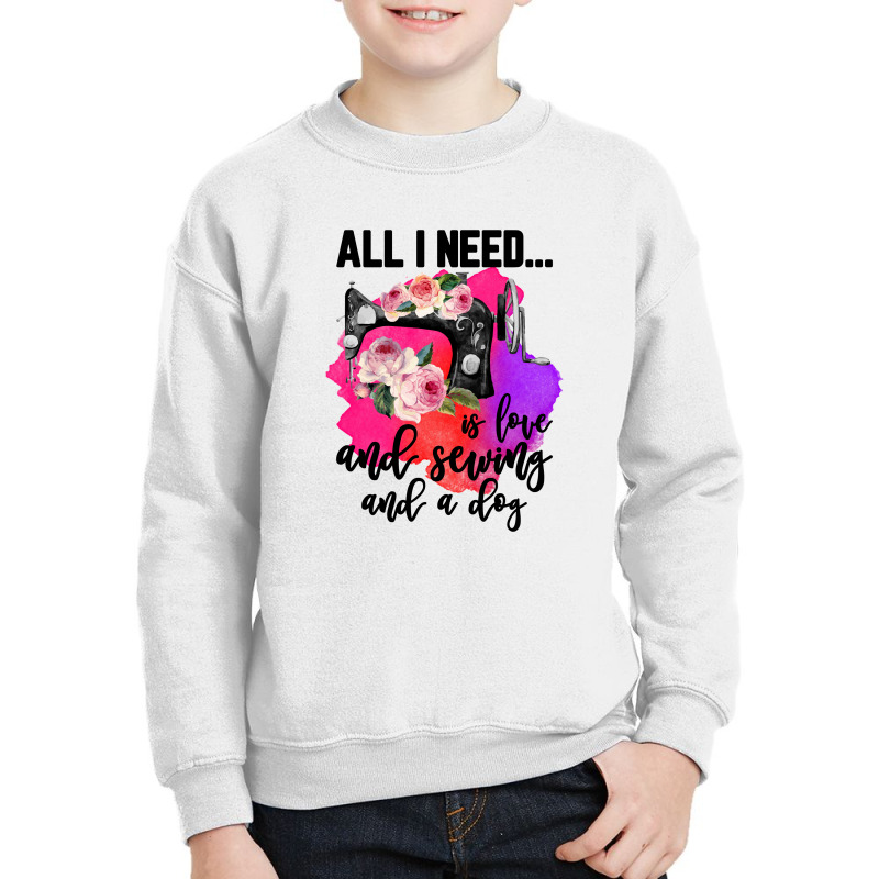 All I Need Is Love And Sewing And A Dog For Light Youth Sweatshirt | Artistshot