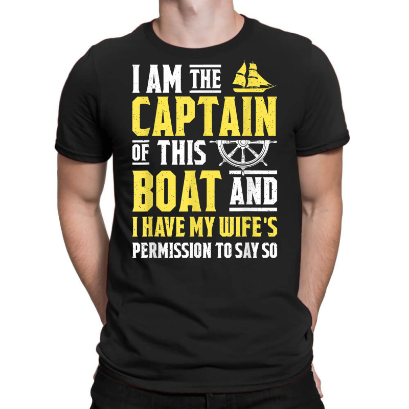 I Am The Captain Of This Boat Sailboat Sail Boating Sailing T Shirt T-shirt | Artistshot