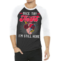 Nice Try Heat I'm Still Here Funny Heart Attack Survivor T Shirt 3/4 Sleeve Shirt | Artistshot