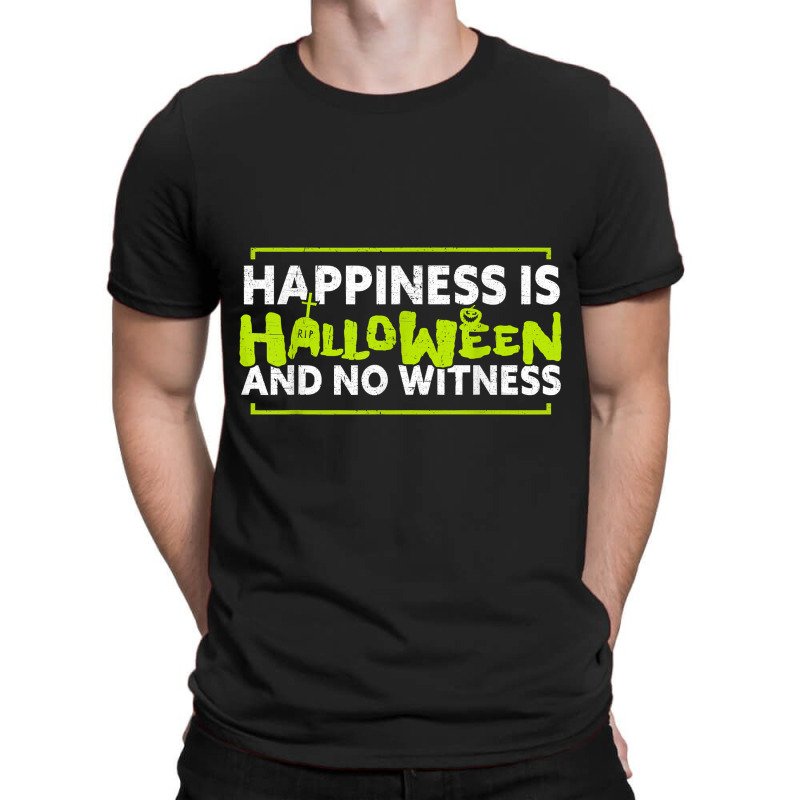 Happiness Is Halloween And No Witnessfunny Halloween 124 T-shirt | Artistshot